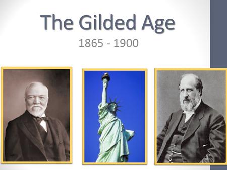 The Gilded Age 1865 - 1900.