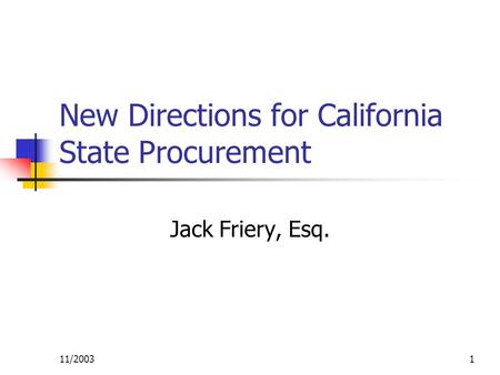 11/20031 New Directions for California State Procurement Jack Friery, Esq.
