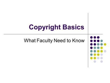 Copyright Basics What Faculty Need to Know. Timeline 2003 Spring 2003 – form copyright committee because of TEACH Act compliance Spring 2003 – draft roles.