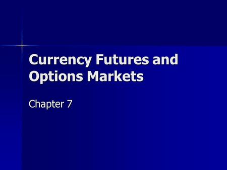 Currency Futures and Options Markets Chapter 7. 2 PART I. FUTURES CONTRACTS I.CURRENCY FUTURES A.Background 1.Long history 2.Extremely volatile due to.