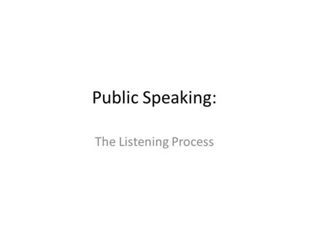 Public Speaking: The Listening Process.