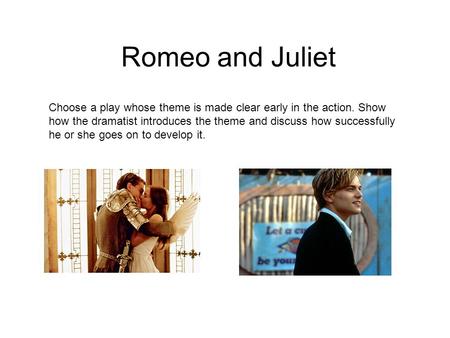 Romeo and Juliet Choose a play whose theme is made clear early in the action. Show how the dramatist introduces the theme and discuss how successfully.