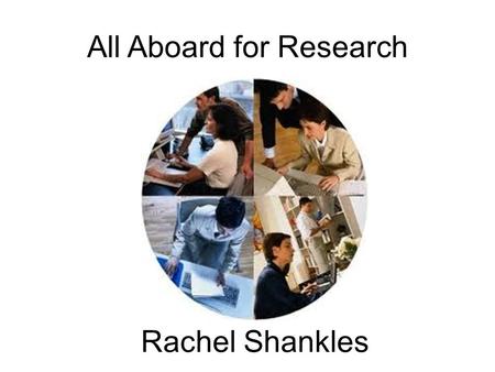 All Aboard for Research Rachel Shankles. Rachel Shankles LIBRARIANS ARE STILL THE BEST OPTION FOR RESEARCH.