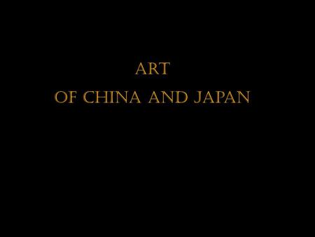 Art Of China and Japan. Art Of China Chinese Civilization retain many of its ancient traditions today. Beginning 4,000 years ago, iti s the oldest continuous.