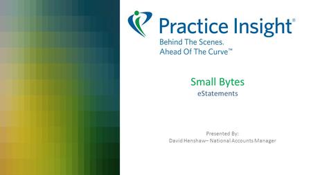 Small Bytes eStatements Presented By: David Henshaw– National Accounts Manager.