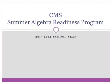 2013-2014 SCHOOL YEAR CMS Summer Algebra Readiness Program.