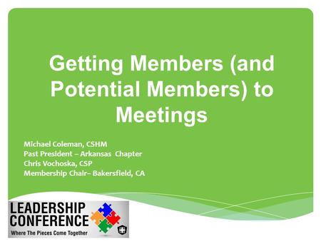 Getting Members (and Potential Members) to Meetings  Michael Coleman, CSHM  Past President – Arkansas Chapter  Chris Vochoska, CSP  Membership Chair–