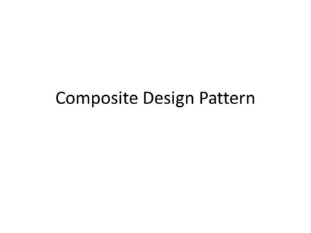 Composite Design Pattern. Motivation – Dynamic Structure.