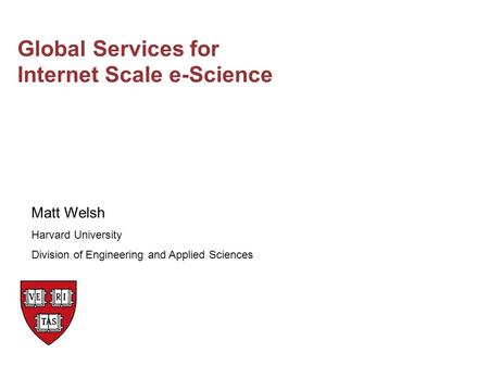 Global Services for Internet Scale e-Science Matt Welsh Harvard University Division of Engineering and Applied Sciences.