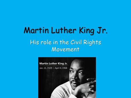Martin Luther King Jr. His role in the Civil Rights Movement.
