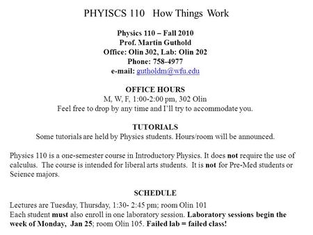 PHYISCS 110 How Things Work Physics 110 – Fall 2010 Prof. Martin Guthold Office: Olin 302, Lab: Olin 202 Phone: 758-4977   OFFICE.