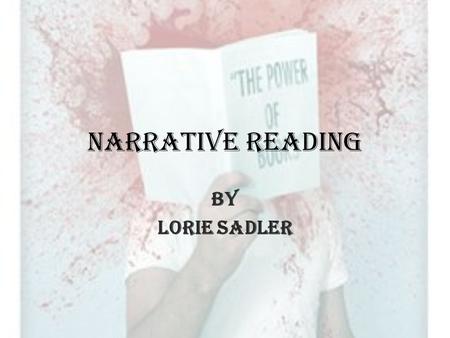 Narrative Reading By Lorie Sadler. Narrative Reading What Why When How.