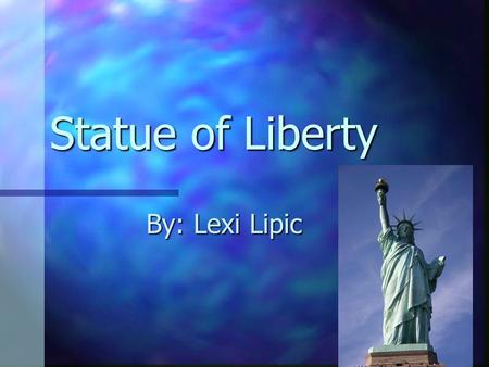Statue of Liberty By: Lexi Lipic. Introduction Made by the French as a present Made by the French as a present of our friendship. Frederic Auguste Bartholdi.