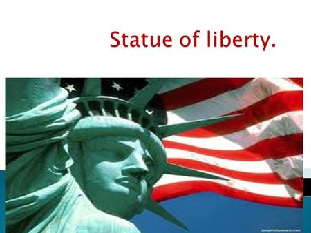  The Statue of Liberty was a gift from the French people proposing the alliance of France and the United States during the American Revolution.  Did.