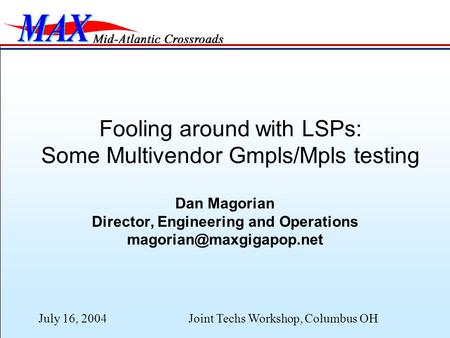 July 16, 2004Joint Techs Workshop, Columbus OH Fooling around with LSPs: Some Multivendor Gmpls/Mpls testing Dan Magorian Director, Engineering and Operations.