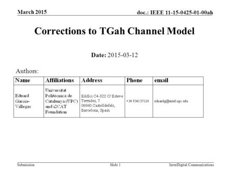Submission doc.: IEEE 11-15-0425-01-00ah Corrections to TGah Channel Model Date: 2015-03-12 Slide 1InterDigital Communications March 2015 Authors: