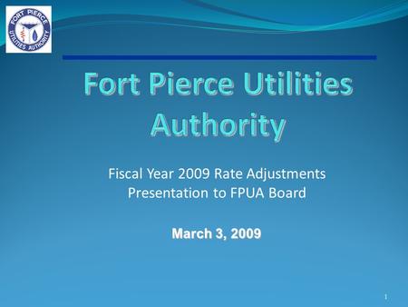 Fiscal Year 2009 Rate Adjustments Presentation to FPUA Board 1 March 3, 2009.