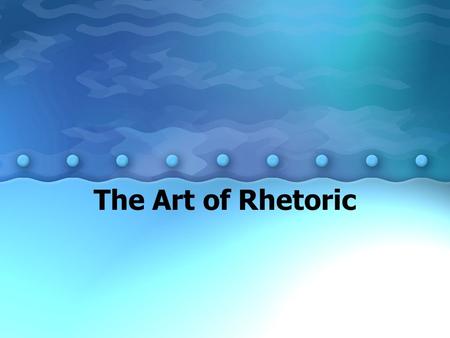 The Art of Rhetoric. Rhetoric Rhetoric is the study of effective speaking and writing and the art of persuasion. We study rhetoric in order to: 1) perceive.