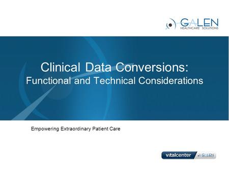 Clinical Data Conversions: Functional and Technical Considerations Empowering Extraordinary Patient Care.