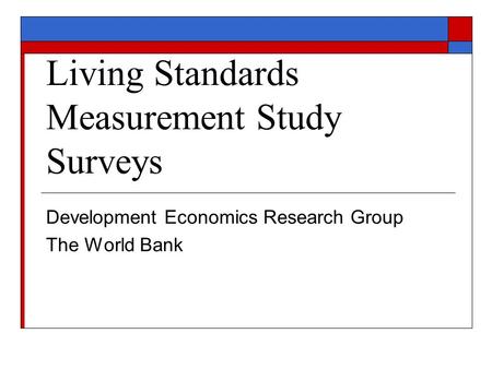 Living Standards Measurement Study Surveys Development Economics Research Group The World Bank.