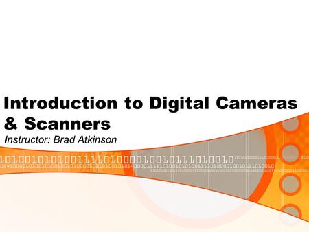 Introduction to Digital Cameras & Scanners Instructor: Brad Atkinson.