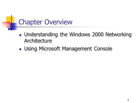 1 Chapter Overview Understanding the Windows 2000 Networking Architecture Using Microsoft Management Console.