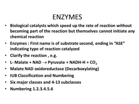 ENZYMES Biological catalysts which speed up the rate of reaction without becoming part of the reaction but themselves cannot initiate any chemical reaction.