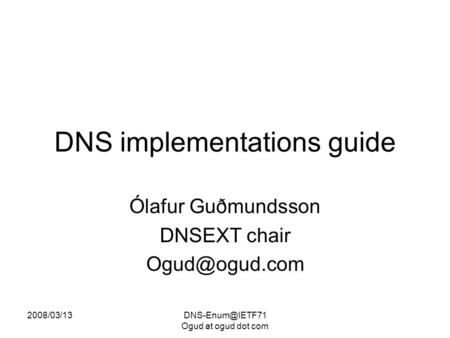 Ogud at ogud dot com DNS implementations guide Ólafur Guðmundsson DNSEXT chair