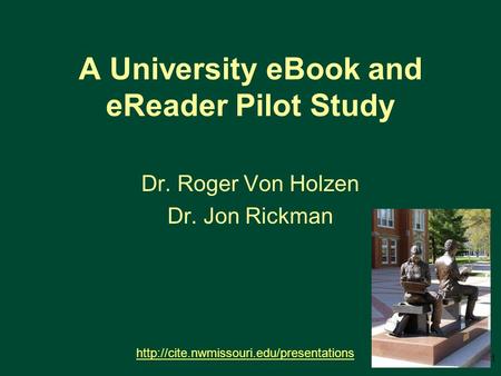 A University eBook and eReader Pilot Study Dr. Roger Von Holzen Dr. Jon Rickman  1.