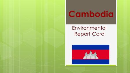 Cambodia Environmental Report Card. The aim of my research is to learn about environmental problems and issues in Cambodia, and to recommend priority.