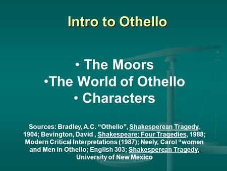 Intro to Othello The Moors The World of Othello Characters Sources: Bradley, A.C. “Othello”, Shakesperean Tragedy, 1904; Bevington, David, Shakespeare: