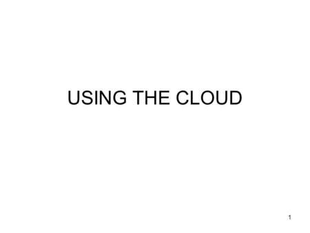 USING THE CLOUD 1. WHAT IS CLOUD COMPUTING? Cloud computing means storing and accessing data and programs over the Internet instead of your computer's.