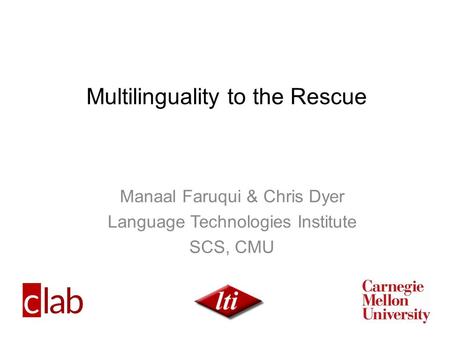 Multilinguality to the Rescue Manaal Faruqui & Chris Dyer Language Technologies Institute SCS, CMU.