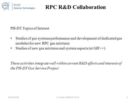 02/07/2014R. Guida CERN/PH-DT-DI1 RPC R&D Collaboration PH-DT Topics of Interest Studies of gas systems performance and development of dedicated gas modules.
