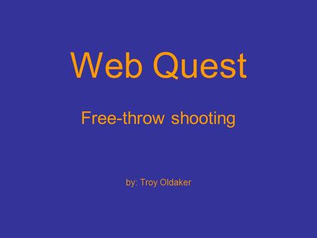 Web Quest Free-throw shooting by: Troy Oldaker. Introduction Free-throw - an unguarded shot taken from the foul line; given to penalize the other team.