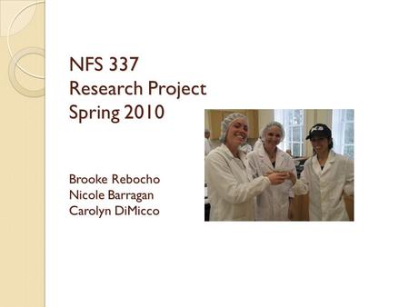 NFS 337 Research Project Spring 2010 Brooke Rebocho Nicole Barragan Carolyn DiMicco.
