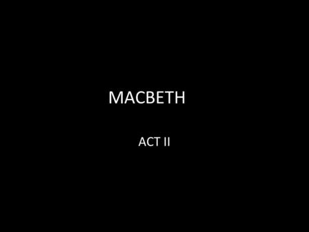 MACBETH ACT II. 1. Might Banquo suspect that Macbeth is up to foul play? After Lady Macbeth faints to divert attention, Banquo realizes that there is.