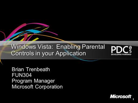 1 Windows Vista: Enabling Parental Controls in your Application Brian Trenbeath FUN304 Program Manager Microsoft Corporation.