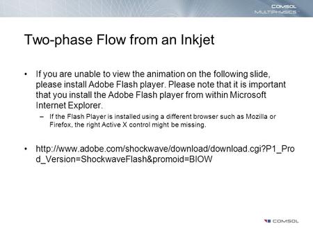 Two-phase Flow from an Inkjet If you are unable to view the animation on the following slide, please install Adobe Flash player. Please note that it is.