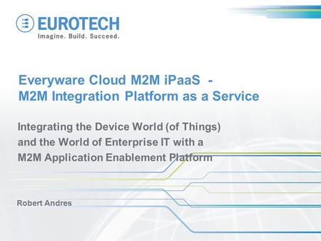 Everyware Cloud M2M iPaaS - M2M Integration Platform as a Service Integrating the Device World (of Things) and the World of Enterprise IT with a M2M Application.
