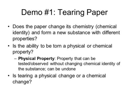 Demo #1: Tearing Paper Does the paper change its chemistry (chemical identity) and form a new substance with different properties? Is the ability to be.