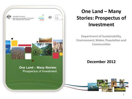 One Land – Many Stories: Prospectus of Investment Department of Sustainability, Environment, Water, Population and Communities December 2012 1.