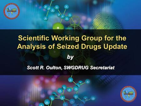 Byby Scott R. Oulton, SWGDRUG Secretariat Scientific Working Group for the Analysis of Seized Drugs Update.