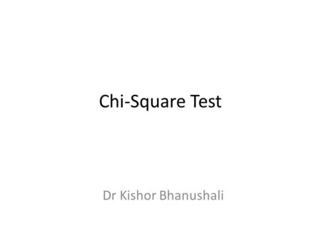 Chi-Square Test Dr Kishor Bhanushali. Chi-Square Test Chi-square, symbolically written as χ2 (Pronounced as Ki-square), is a statistical measure used.
