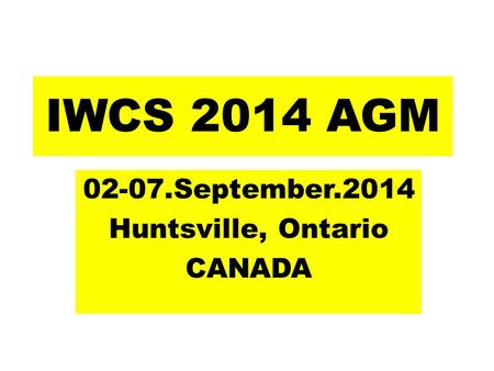 IWCS 2014 AGM 02-07.September.2014 Huntsville, Ontario CANADA.