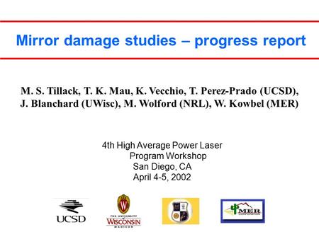 Mirror damage studies – progress report 4th High Average Power Laser Program Workshop San Diego, CA April 4-5, 2002 M. S. Tillack, T. K. Mau, K. Vecchio,