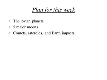 Plan for this week The jovian planets 5 major moons Comets, asteroids, and Earth impacts.