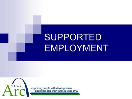 SUPPORTED EMPLOYMENT. WHAT IS SUPPORTED EMPLOYMENT The St. Louis Arc’s employment services supports students and adults who have developmental disabilities.