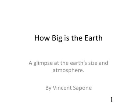 How Big is the Earth A glimpse at the earth’s size and atmosphere. By Vincent Sapone 1.