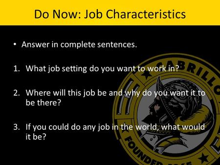 Do Now: Job Characteristics Answer in complete sentences. 1.What job setting do you want to work in? 2.Where will this job be and why do you want it to.